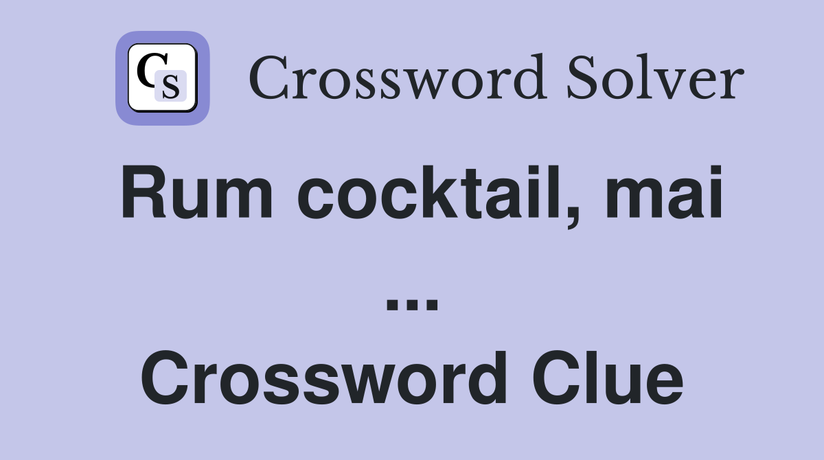 Rum cocktail, mai ... Crossword Clue