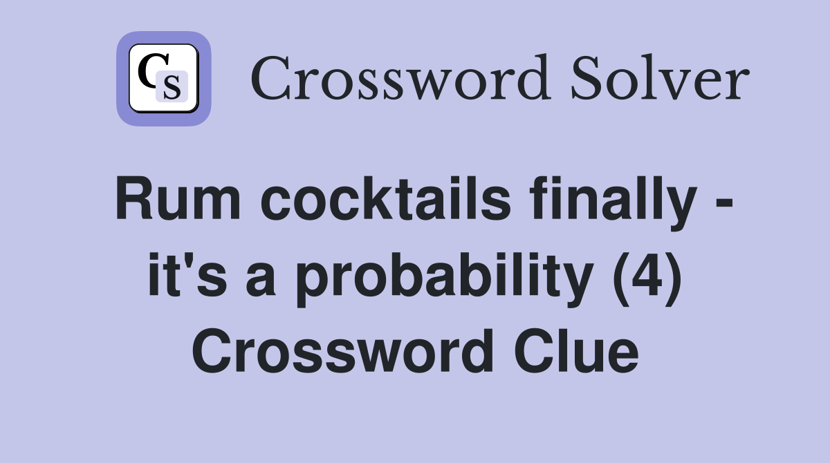 Rum cocktails finally - it's a probability (4) Crossword Clue