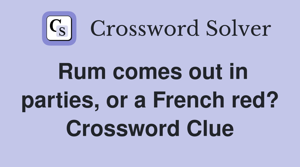Rum comes out in parties, or a French red? Crossword Clue