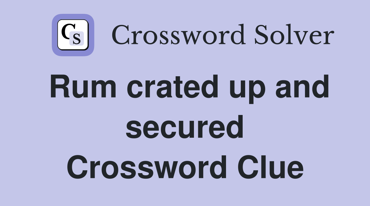 Rum crated up and secured Crossword Clue
