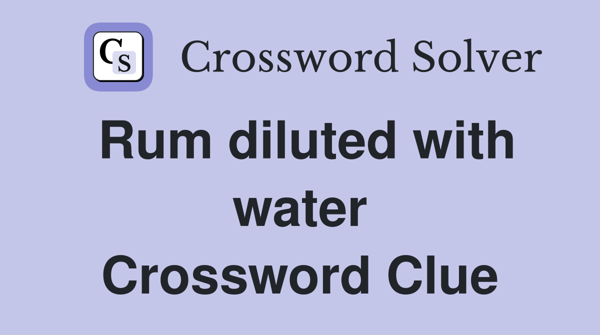 Rum diluted with water Crossword Clue