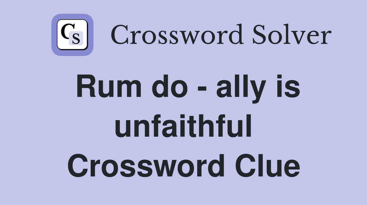 Rum do - ally is unfaithful Crossword Clue