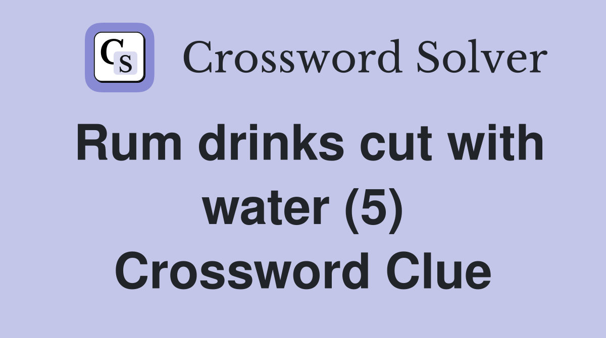 Rum drinks cut with water (5) Crossword Clue
