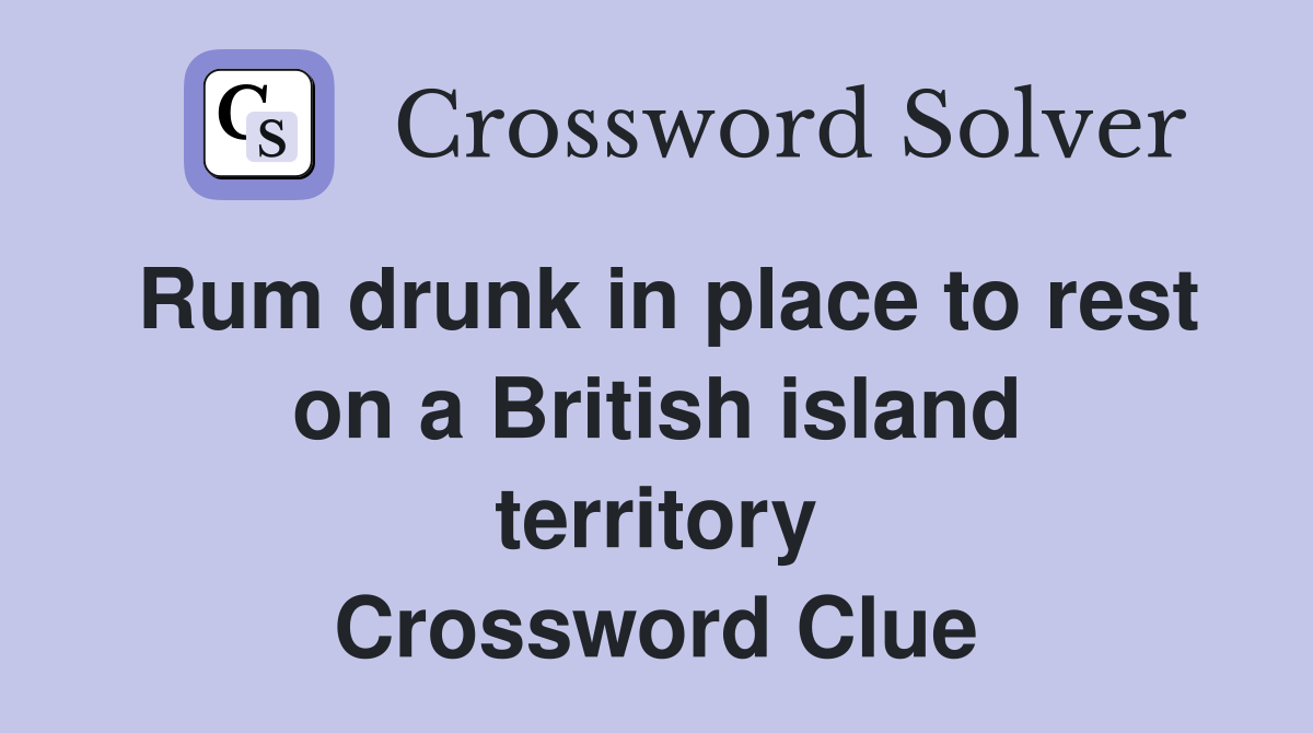 Rum drunk in place to rest on a British island territory Crossword Clue