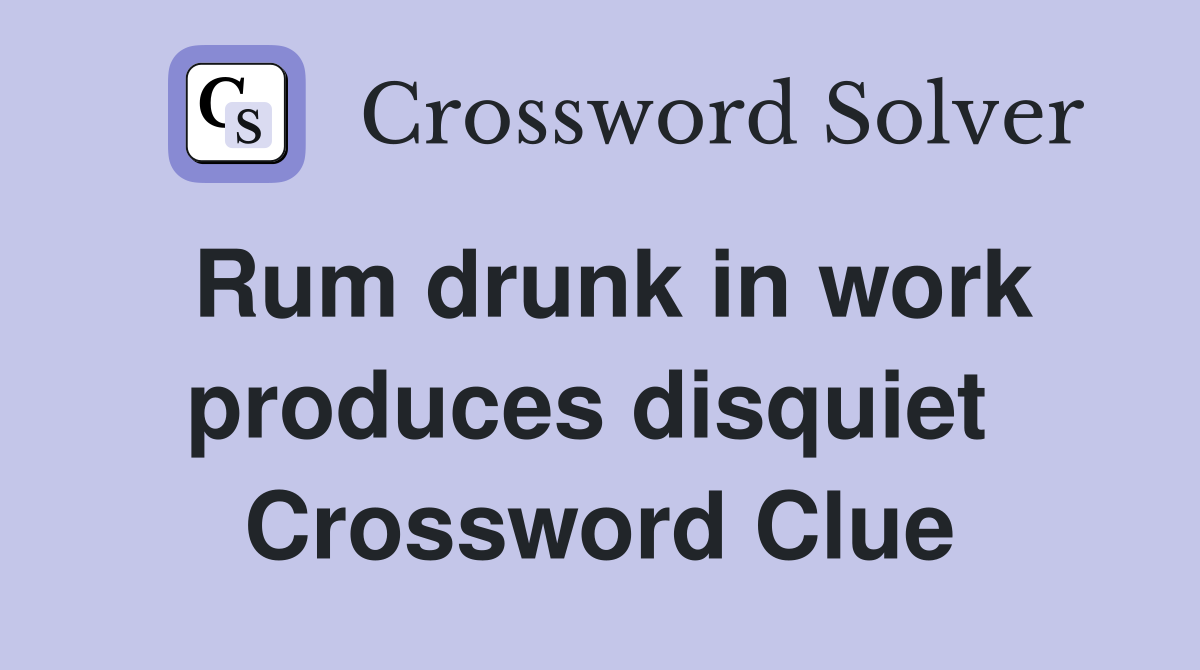 Rum drunk in work produces disquiet  Crossword Clue