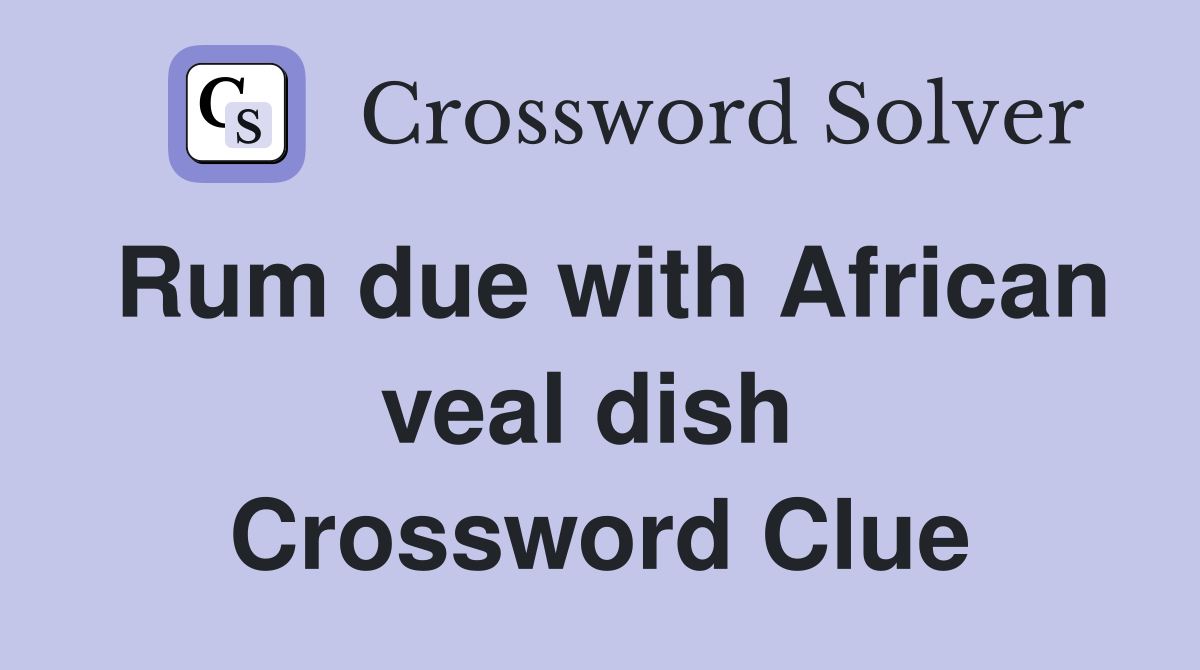 Rum due with African veal dish  Crossword Clue