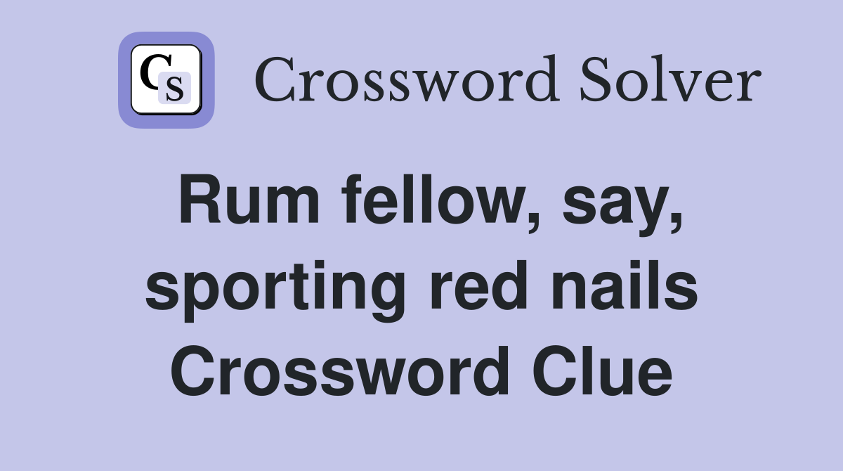 Rum fellow, say, sporting red nails Crossword Clue