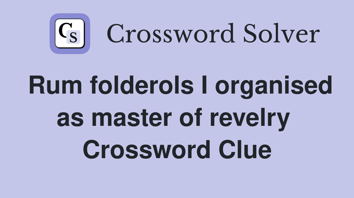 Rum folderols I organised as master of revelry  Crossword Clue