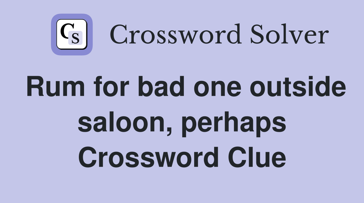 Rum for bad one outside saloon, perhaps Crossword Clue