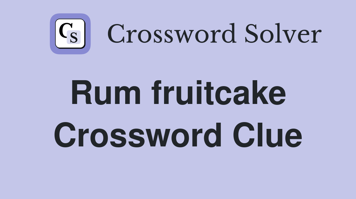 Rum fruitcake  Crossword Clue