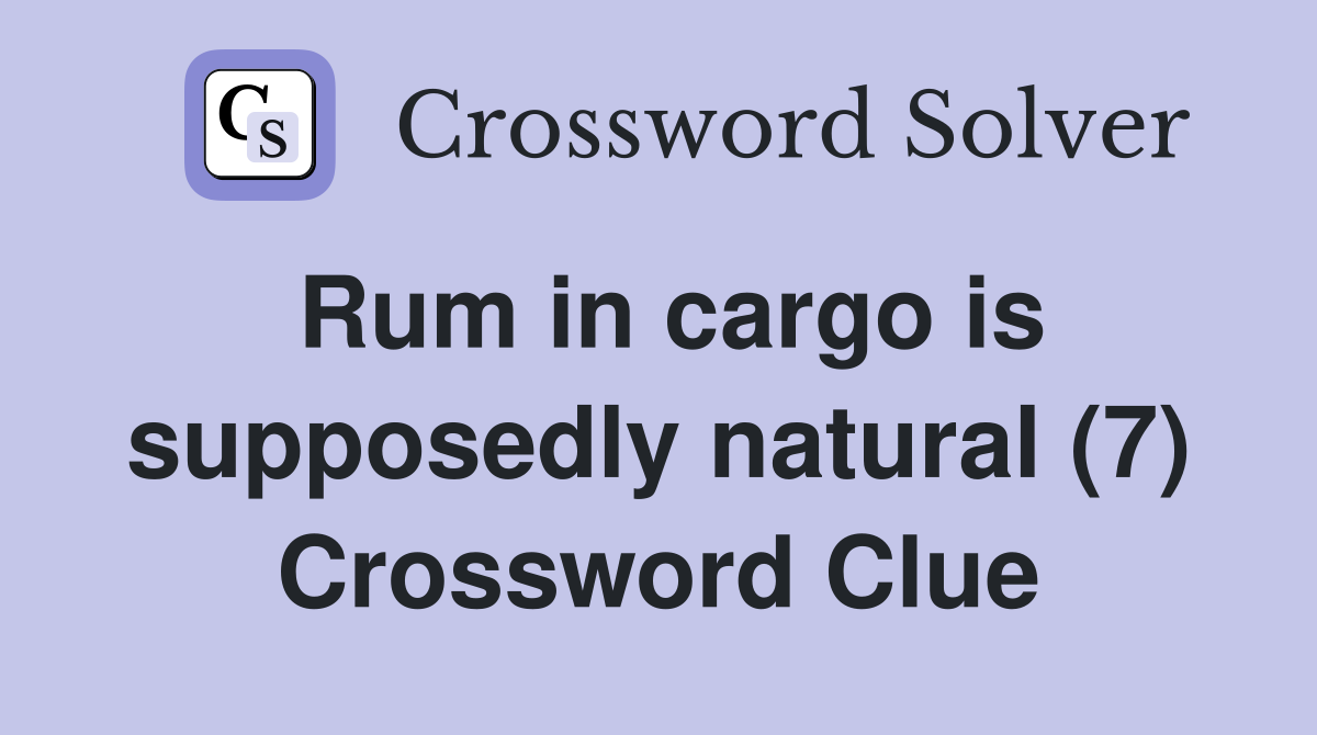 Rum in cargo is supposedly natural (7) Crossword Clue