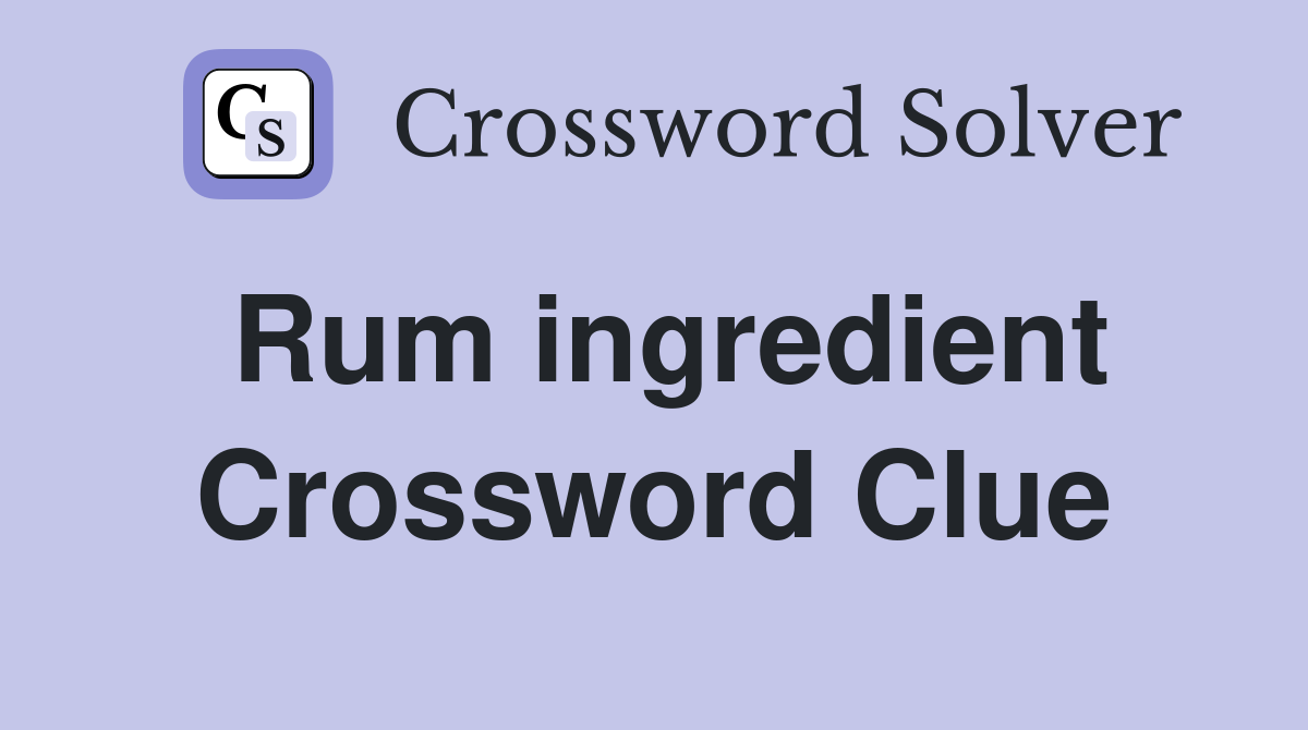 Rum ingredient Crossword Clue