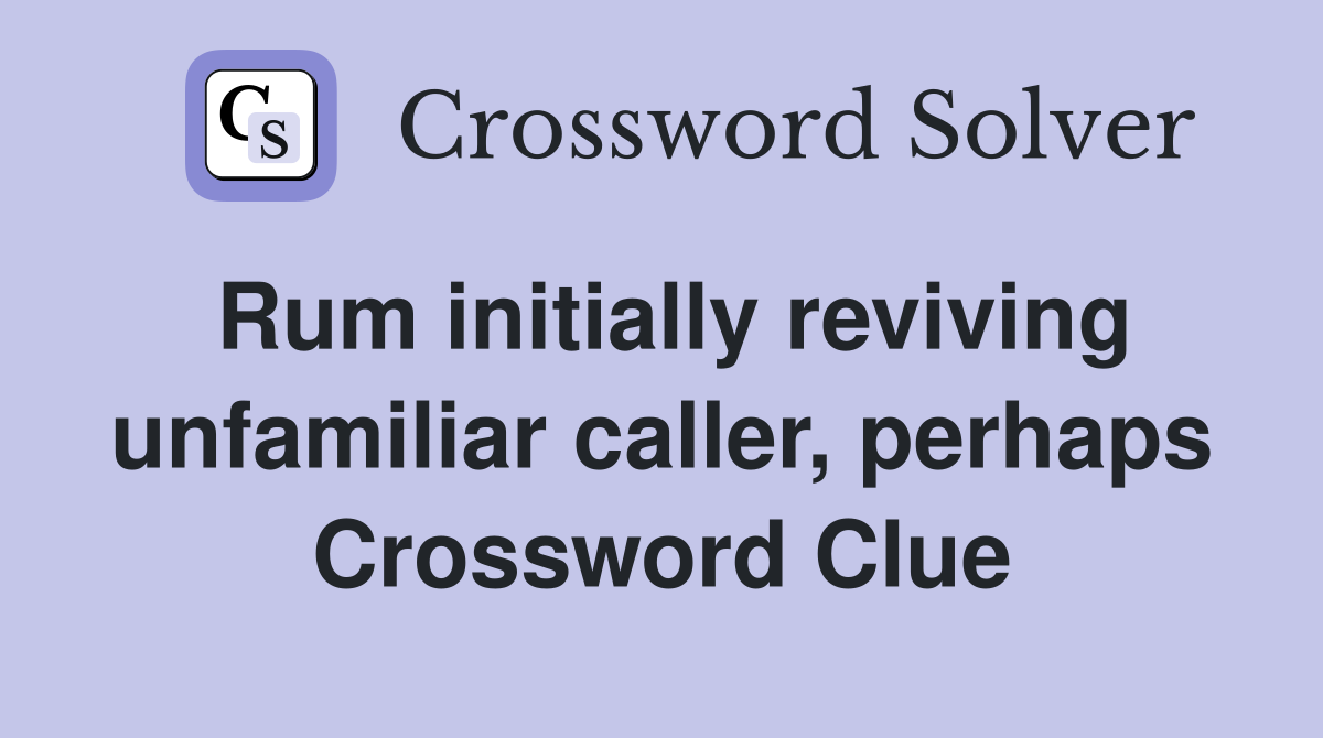 Rum initially reviving unfamiliar caller, perhaps Crossword Clue
