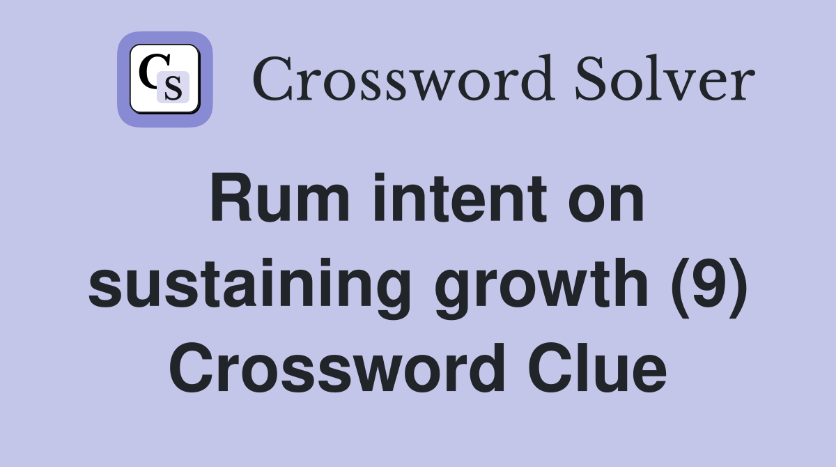 Rum intent on sustaining growth (9) Crossword Clue