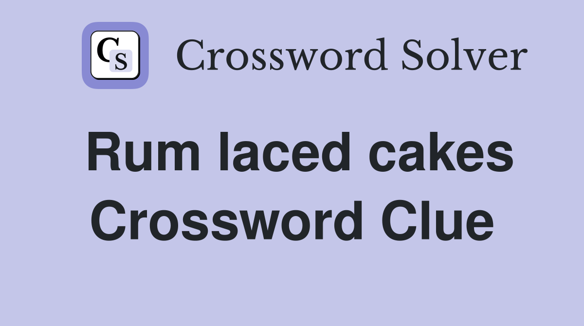 Rum laced cakes Crossword Clue