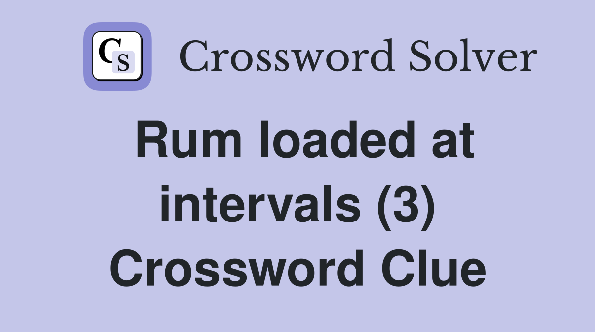 Rum loaded at intervals (3) Crossword Clue