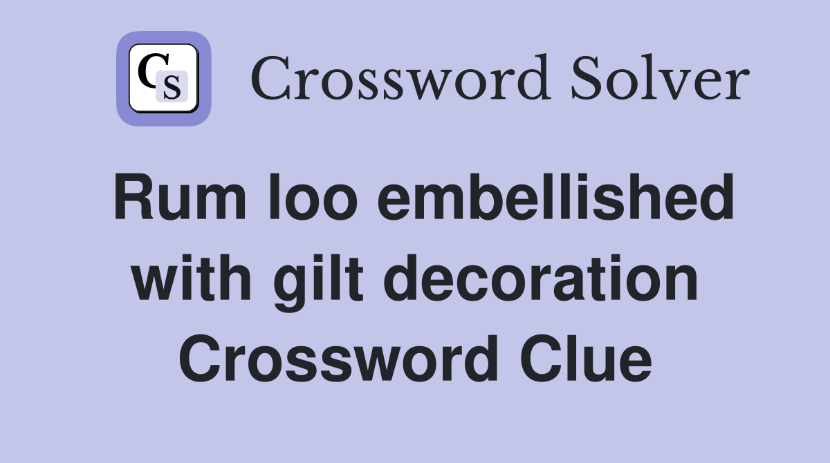 Rum loo embellished with gilt decoration Crossword Clue