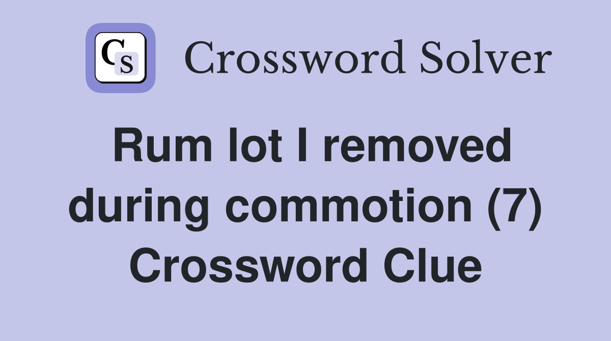 Rum lot I removed during commotion (7) Crossword Clue
