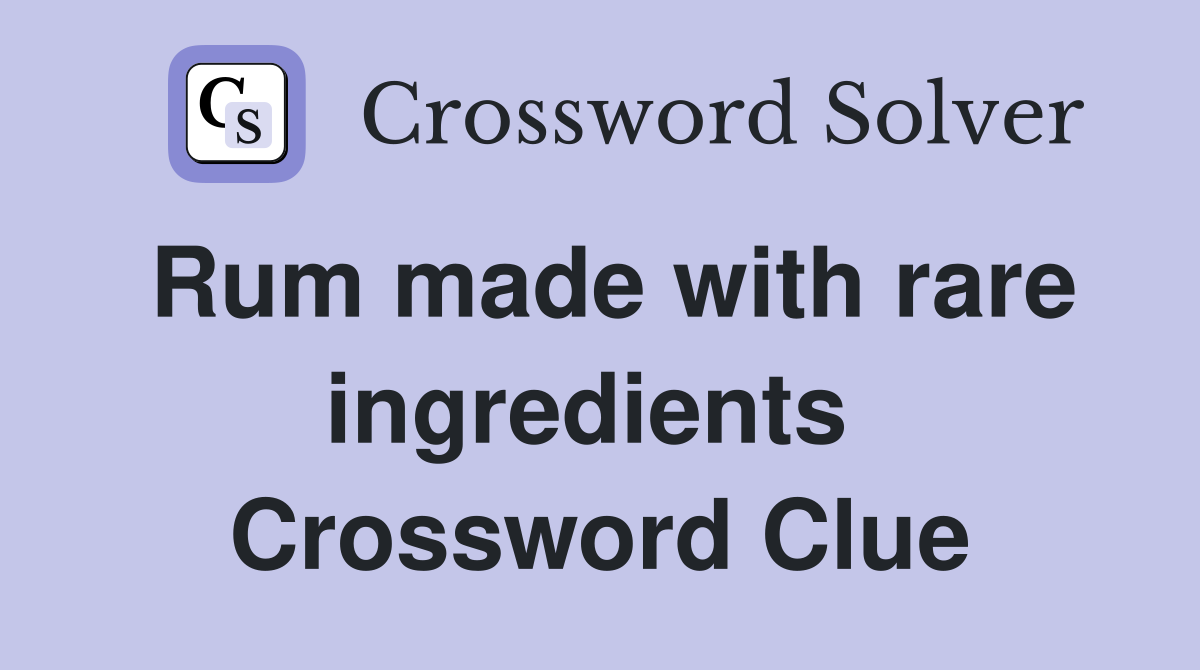 Rum made with rare ingredients  Crossword Clue
