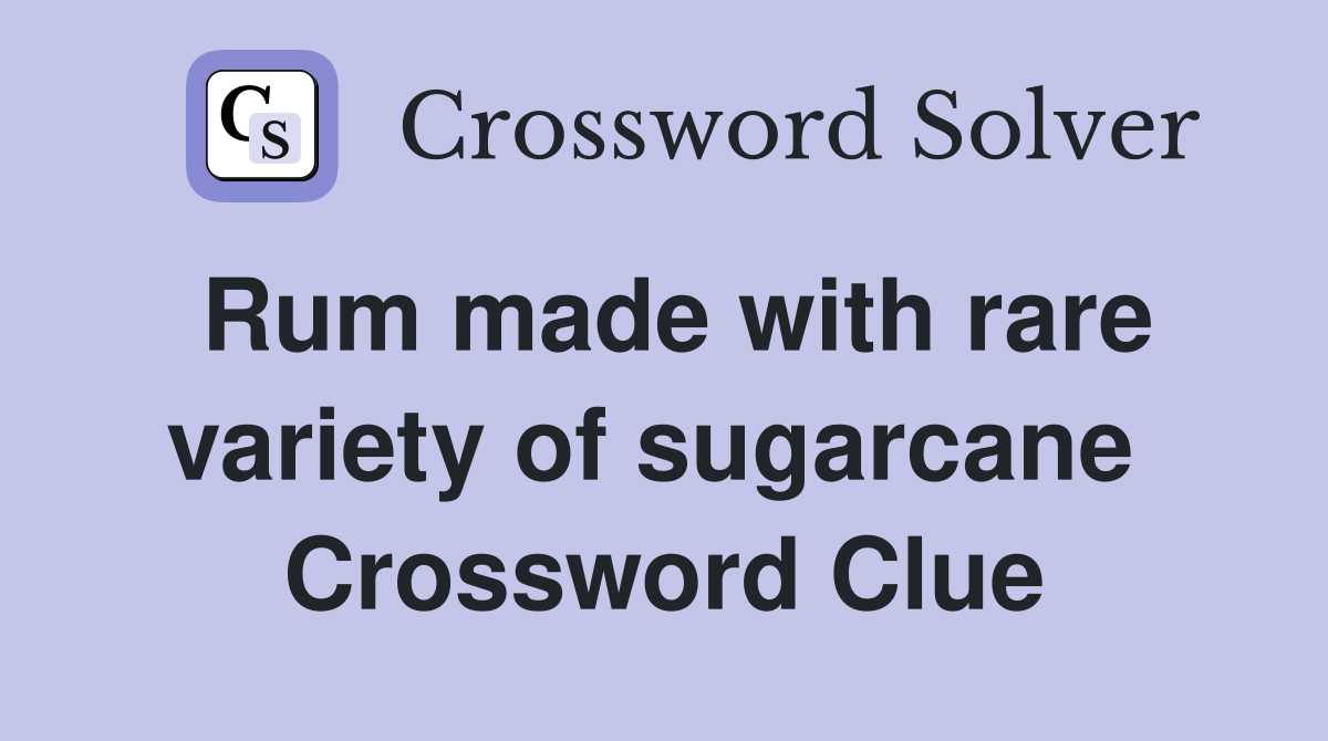 Rum made with rare variety of sugarcane  Crossword Clue
