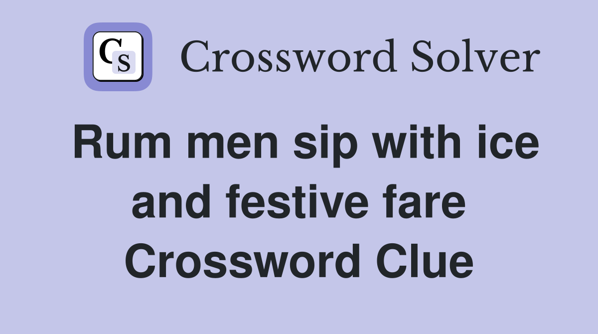 Rum men sip with ice and festive fare Crossword Clue