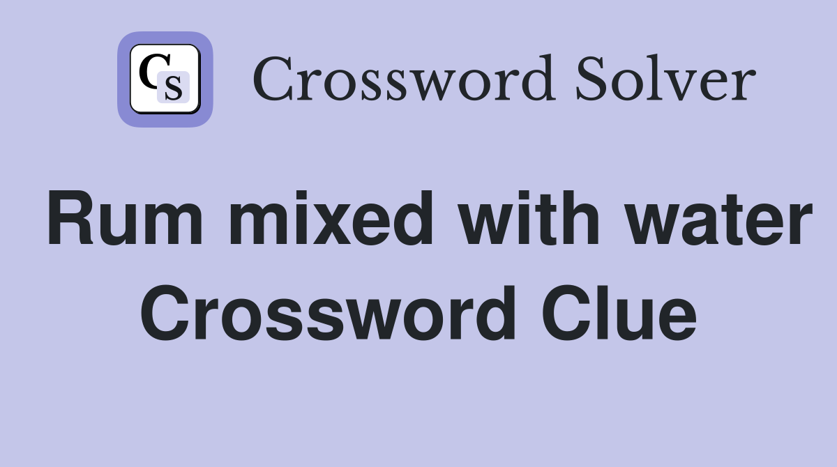 Rum mixed with water Crossword Clue