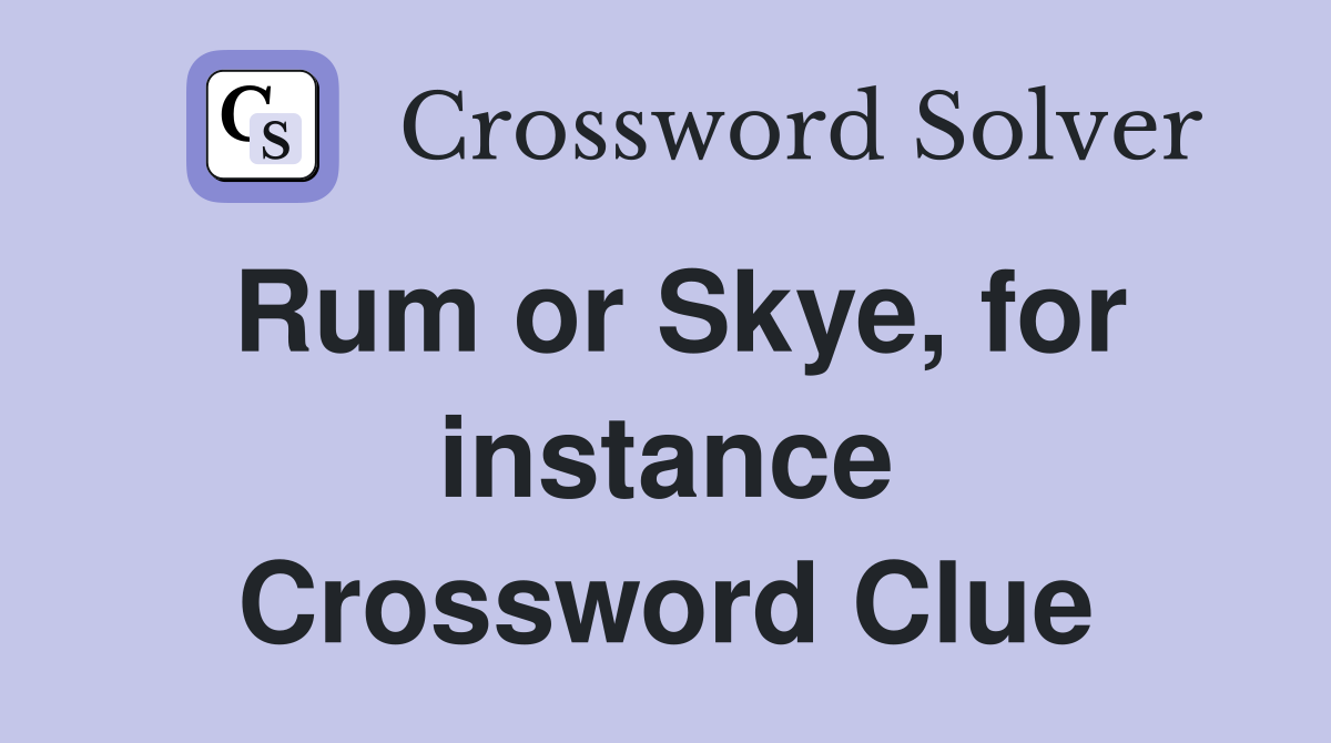 Rum or Skye, for instance Crossword Clue