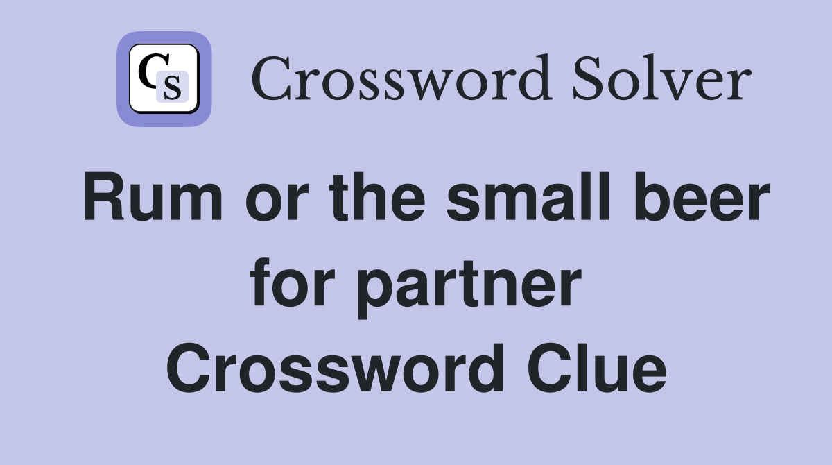 Rum or the small beer for partner Crossword Clue