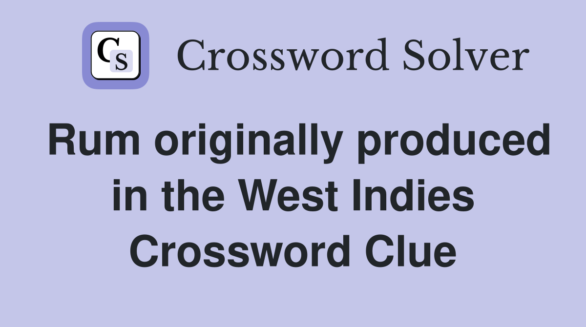 Rum originally produced in the West Indies Crossword Clue