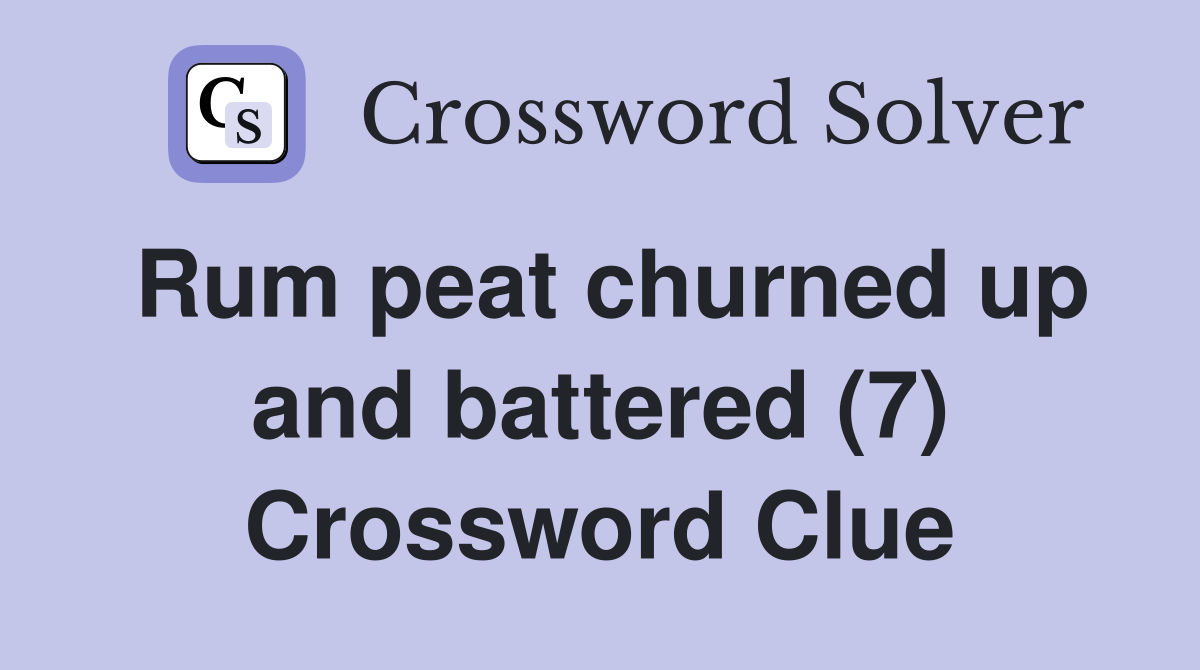 Rum peat churned up and battered (7) Crossword Clue