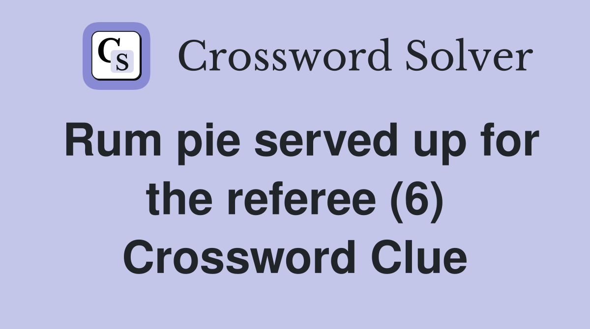 Rum pie served up for the referee (6) Crossword Clue