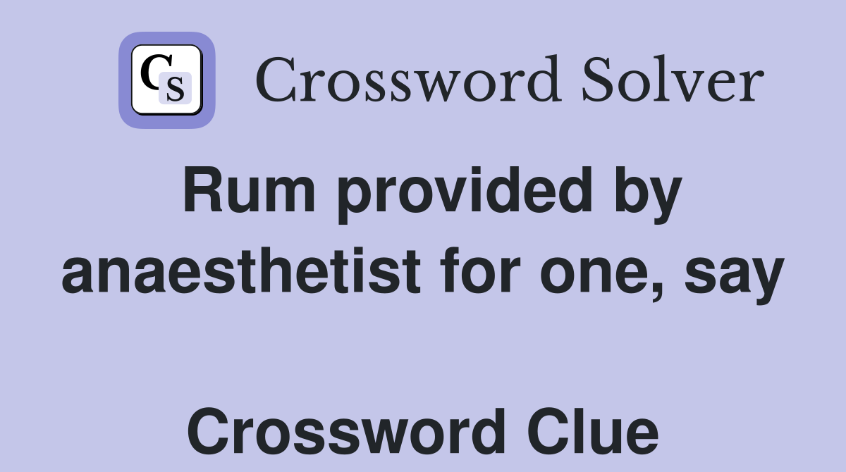 Rum provided by anaesthetist for one, say  Crossword Clue