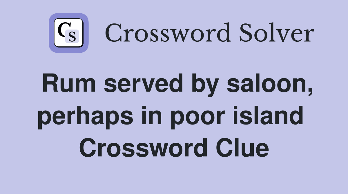 Rum served by saloon, perhaps in poor island  Crossword Clue