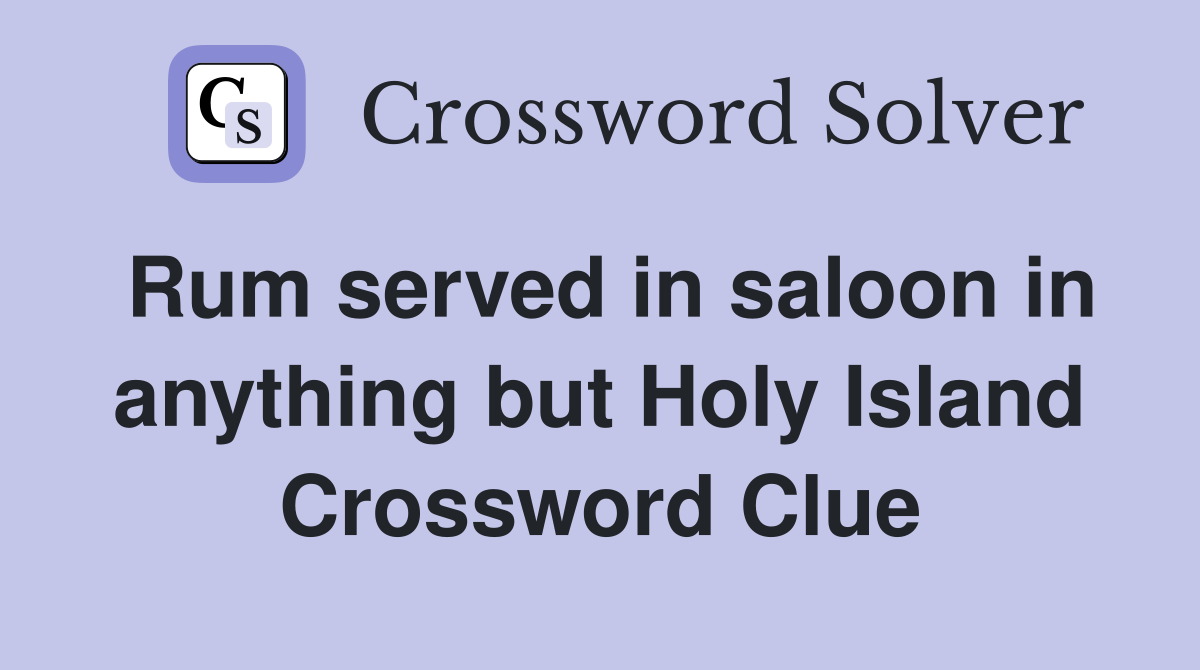 Rum served in saloon in anything but Holy Island Crossword Clue