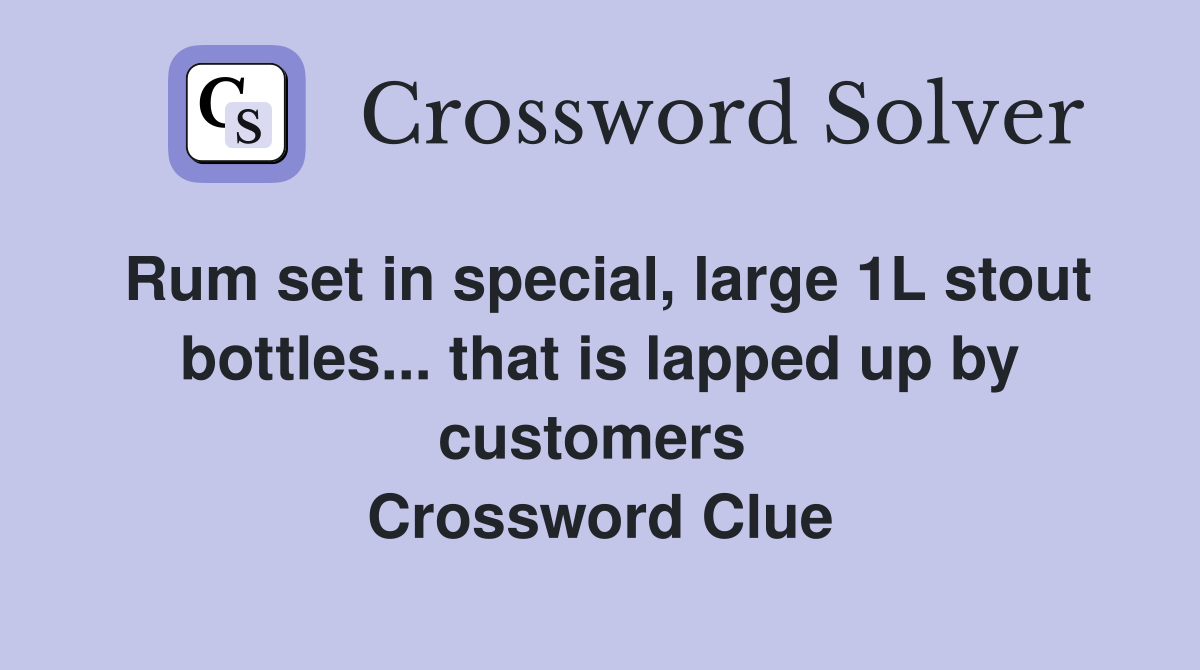 Rum set in special, large 1L stout bottles... that is lapped up by customers  Crossword Clue