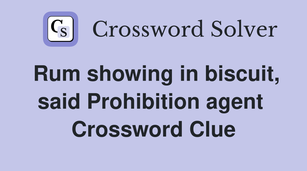 Rum showing in biscuit, said Prohibition agent  Crossword Clue