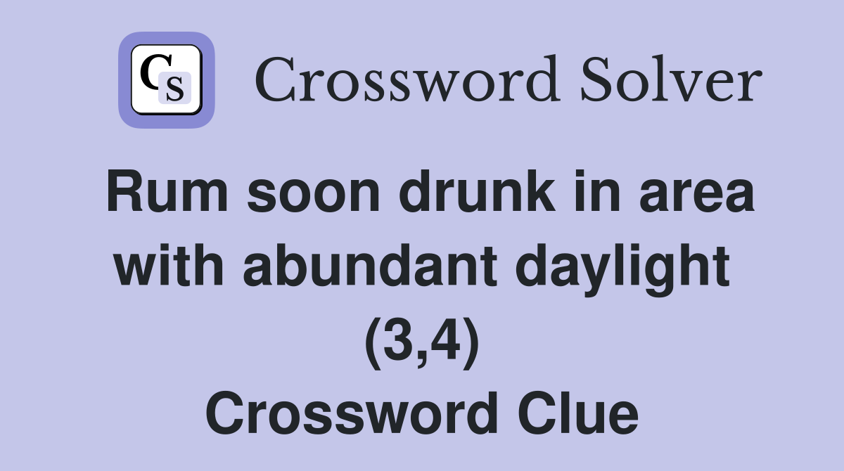 Rum soon drunk in area with abundant daylight (3,4) Crossword Clue
