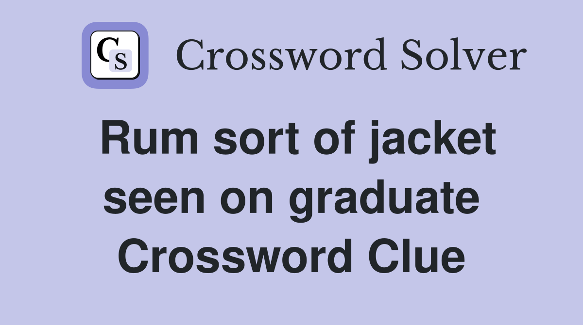 Rum sort of jacket seen on graduate Crossword Clue