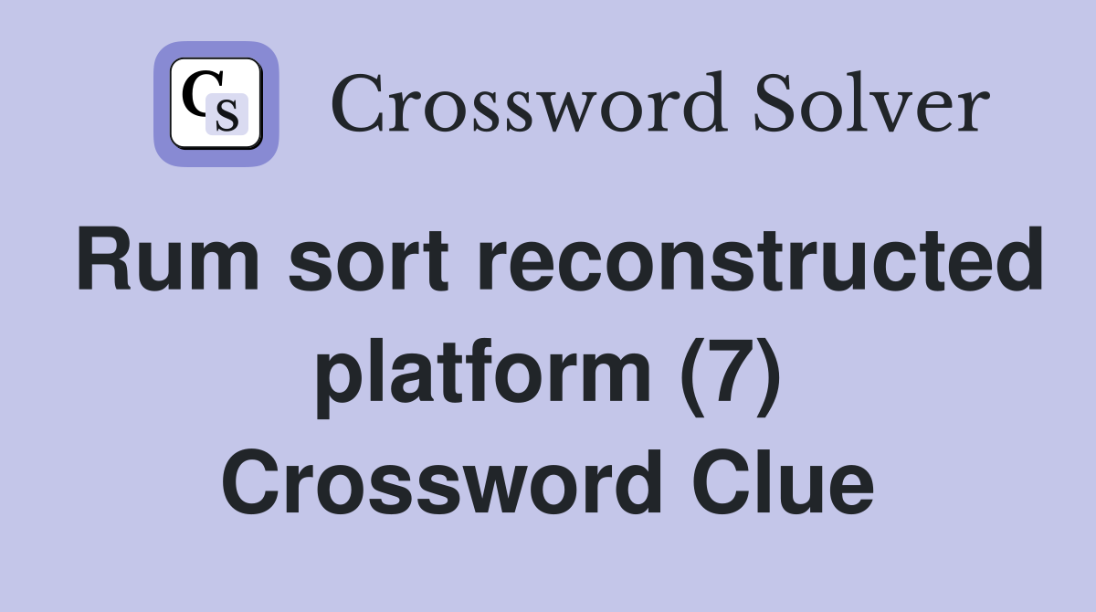 Rum sort reconstructed platform (7) Crossword Clue