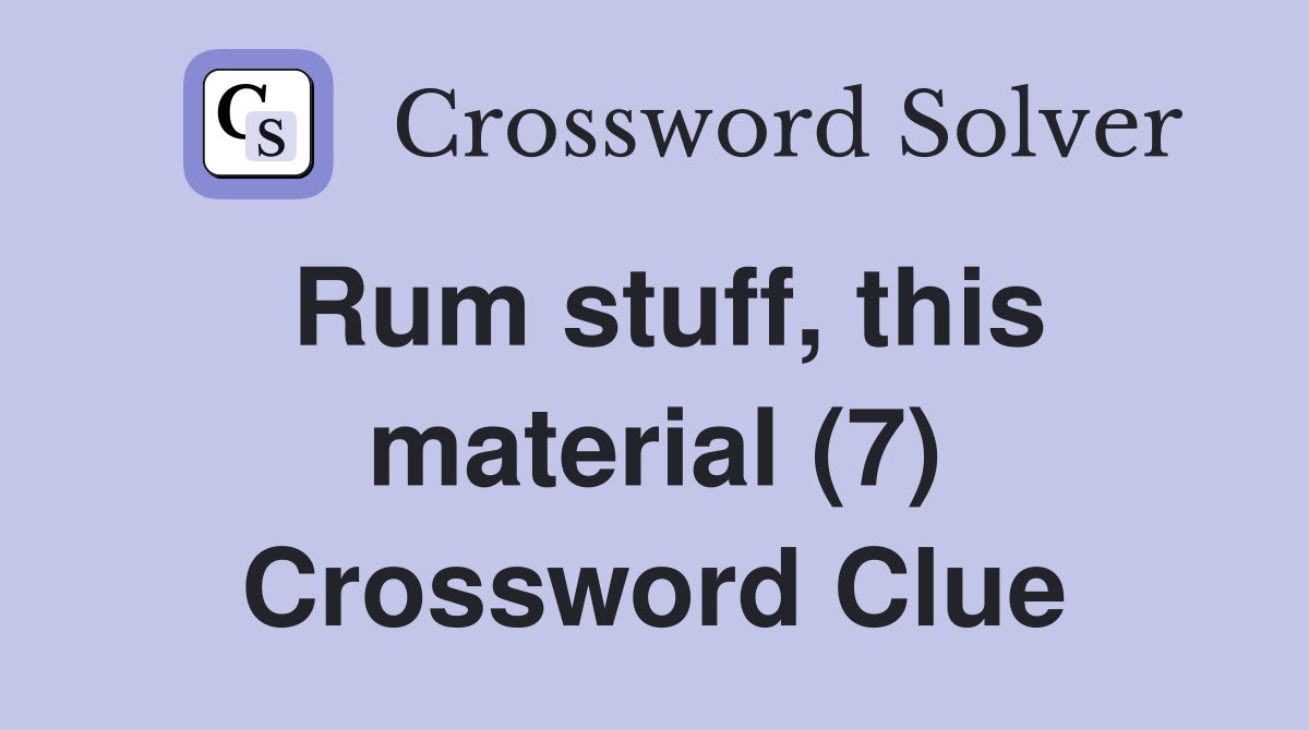 Rum stuff, this material (7) Crossword Clue