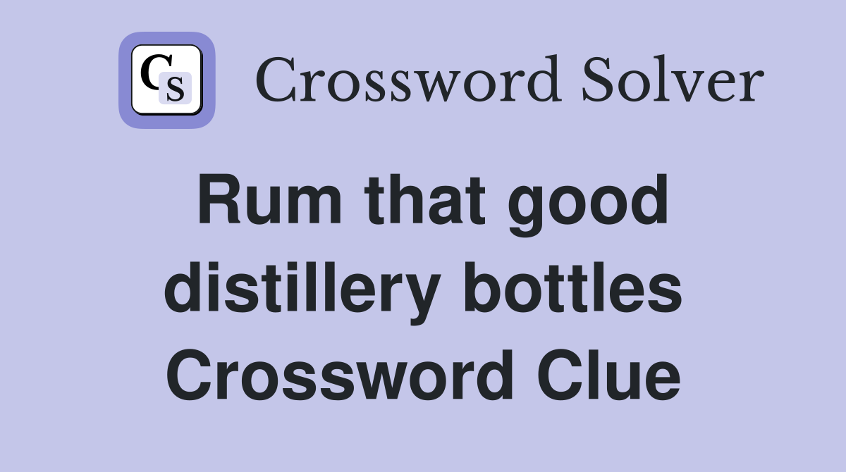 Rum that good distillery bottles Crossword Clue