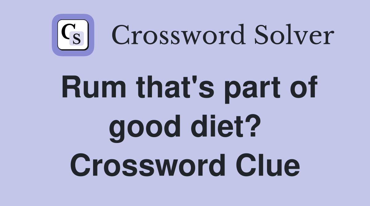 Rum that's part of good diet? Crossword Clue