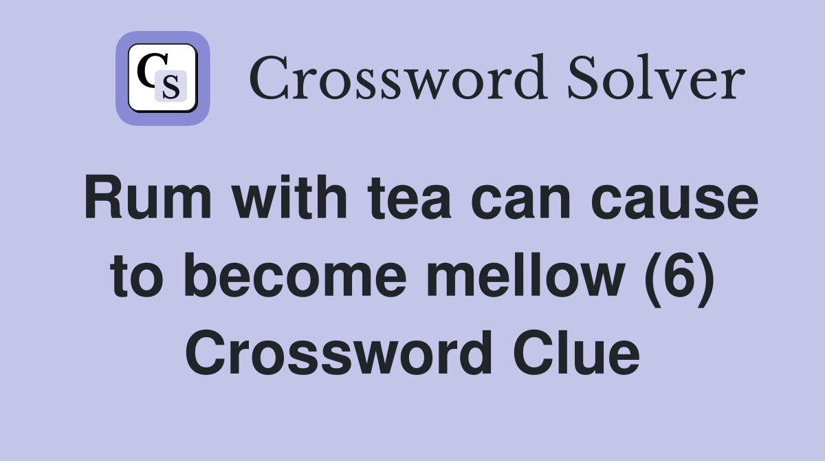 Rum with tea can cause to become mellow (6) Crossword Clue