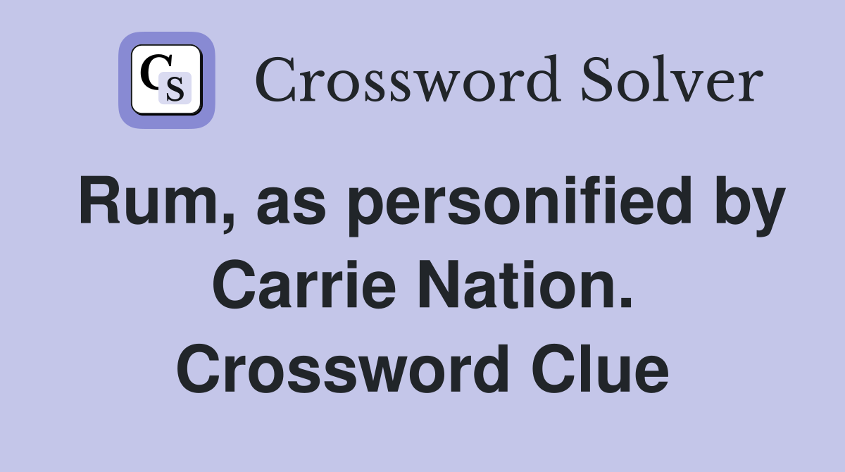 Rum, as personified by Carrie Nation. Crossword Clue
