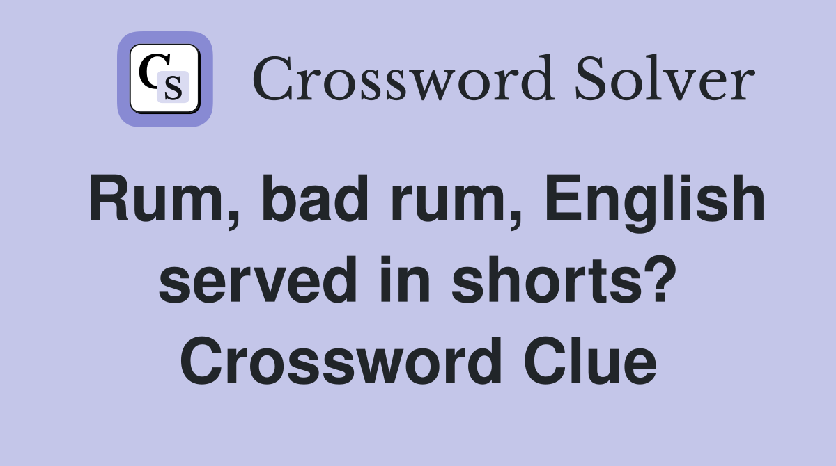 Rum, bad rum, English served in shorts? Crossword Clue