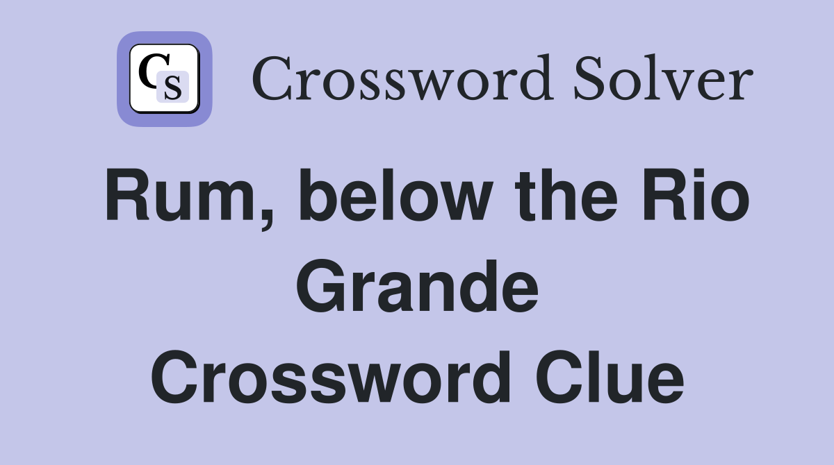 Rum, below the Rio Grande Crossword Clue