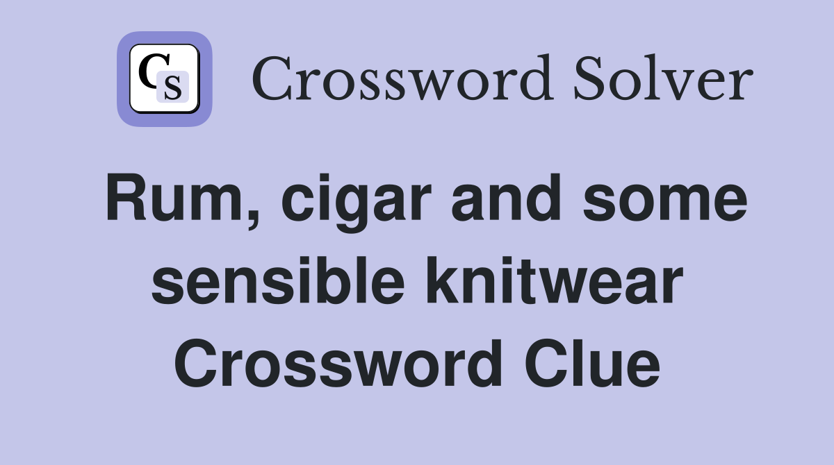 Rum, cigar and some sensible knitwear Crossword Clue