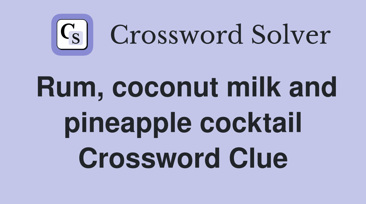 Rum, coconut milk and pineapple cocktail Crossword Clue