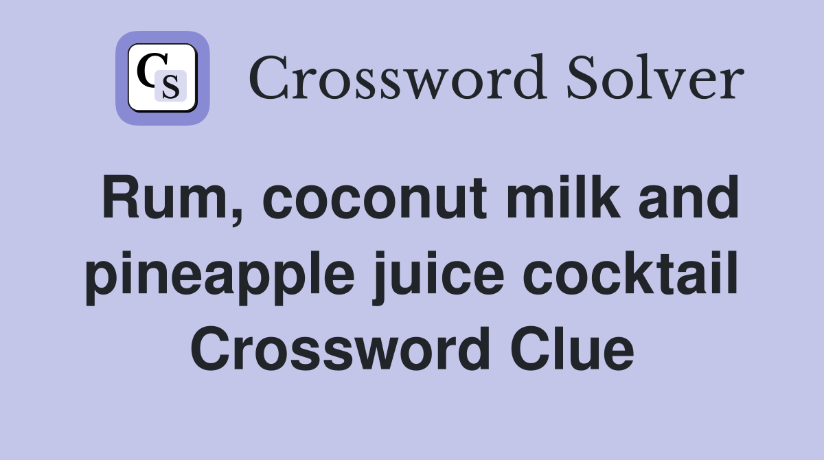 Rum, coconut milk and pineapple juice cocktail Crossword Clue