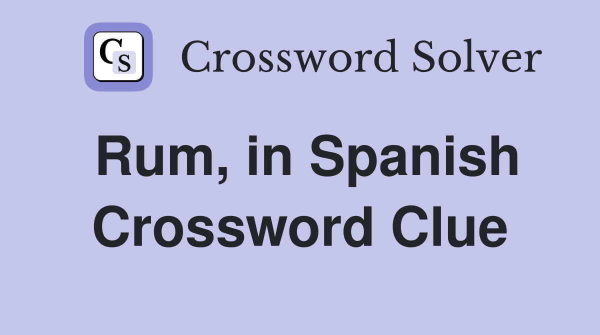Rum, in Spanish Crossword Clue